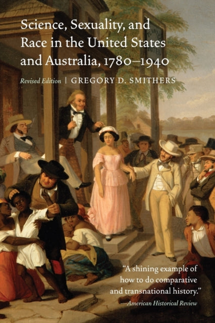 Science, Sexuality, and Race in the United States and Australia, 1780–1940