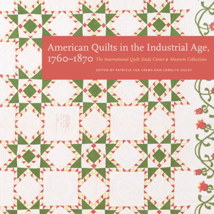 American Quilts in the Industrial Age, 1760–1870: The International Quilt Study Center and Museum Collections