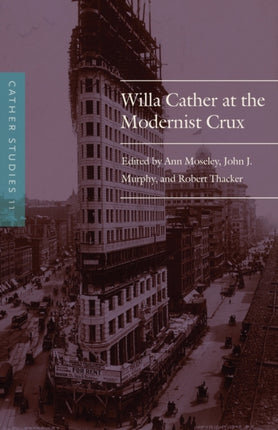 Cather Studies, Volume 11: Willa Cather at the Modernist Crux