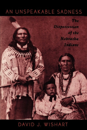 An Unspeakable Sadness: The Dispossession of the Nebraska Indians