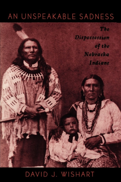 An Unspeakable Sadness: The Dispossession of the Nebraska Indians