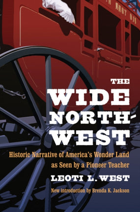 The Wide Northwest: Historic Narrative of America's Wonder Land as Seen by a Pioneer Teacher