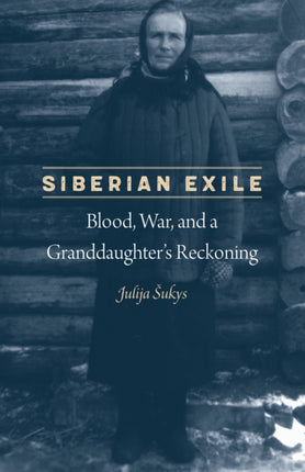 Siberian Exile: Blood, War, and a Granddaughter's Reckoning