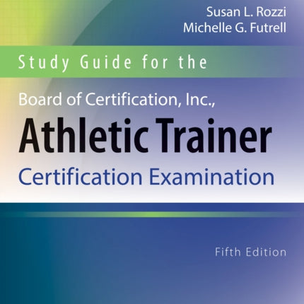 Study Guide for the Board of Certification Inc. Athletic Trainer Certification Examination