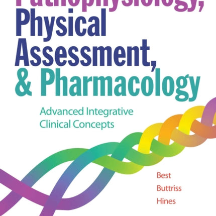 Pathophysiology, Physical Assessment, and Pharmacology: Advanced Integrative Clinical Concepts