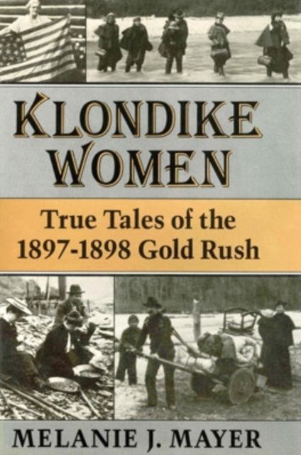 Klondike Women: True Tales of the 1897–1898 Gold Rush