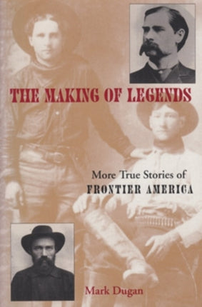 Making of Legends: More True Stories of Frontier America