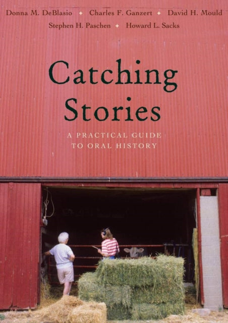 Catching Stories: A Practical Guide to Oral History