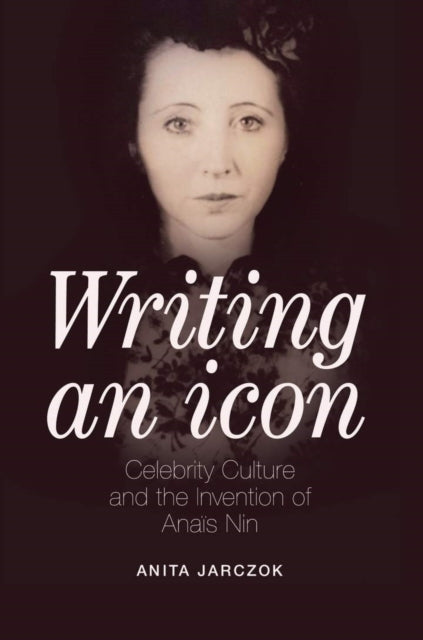 Writing an Icon: Celebrity Culture and the Invention of Anaïs Nin