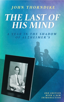 The Last of His Mind, Second Edition: A Year in the Shadow of Alzheimer’s