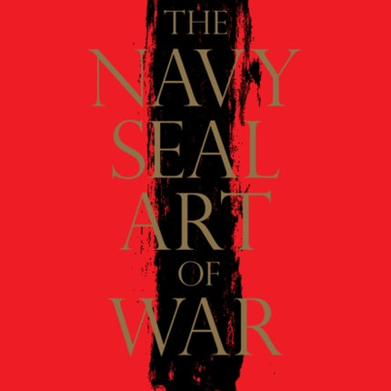 The Navy SEAL Art of War: Leadership Lessons from the World's Most Elite Fighting Force