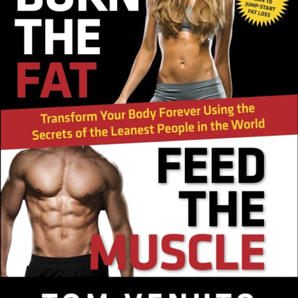 Burn the Fat, Feed the Muscle: Transform Your Body Forever Using the Secrets of the Leanest People in the World