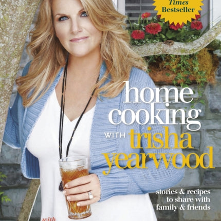 Home Cooking with Trisha Yearwood: Stories and Recipes to Share with Family and Friends: A Cookbook