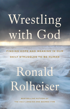 Wrestling with God: Finding Hope and Meaning in Our Daily Struggles to Be Human