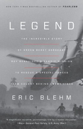 Legend: The Incredible Story of Green Beret Sergeant Roy Benavidez's Heroic Mission to Rescue a Special Forces Team Caught Behind Enemy Lines