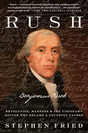 Rush: Revolution, Madness, and Benjamin Rush, and the Visionary Doctor Who Became a Founding Father