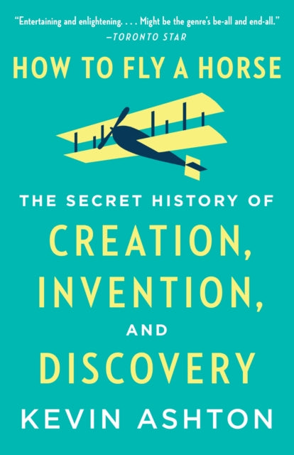 How to Fly a Horse: The Secret History of Creation, Invention, and Discovery