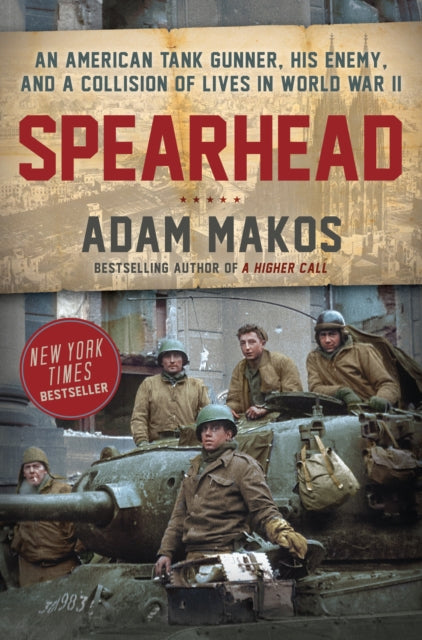 Spearhead: An American Tank Gunner, His Enemy, and a Collision of Lives in World War II