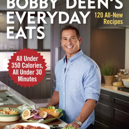 Bobby Deen's Everyday Eats: 120 All-New Recipes, All Under 350 Calories, All Under 30 Minutes: A Cookbook