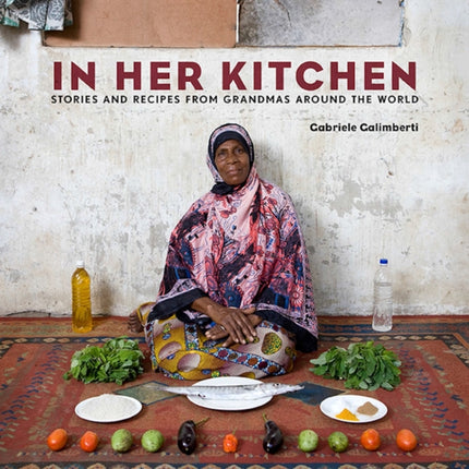 In Her Kitchen: Stories and Recipes from Grandmas Around the World: A Cookbook