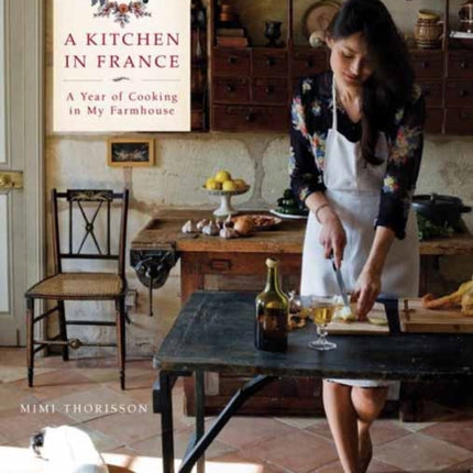 A Kitchen in France: A Year of Cooking in My Farmhouse: A Cookbook