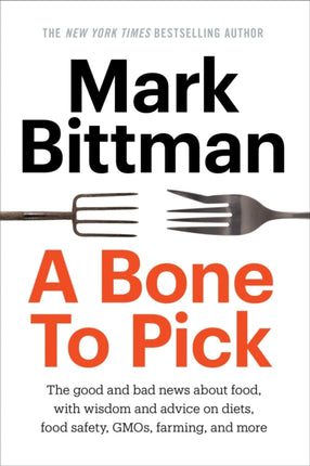 A Bone to Pick: The good and bad news about food, with wisdom and advice on diets, food safety, GMOs, farming, and more