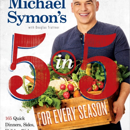 Michael Symon's 5 in 5 for Every Season: 165 Quick Dinners, Sides, Holiday Dishes, and More: A Cookbook