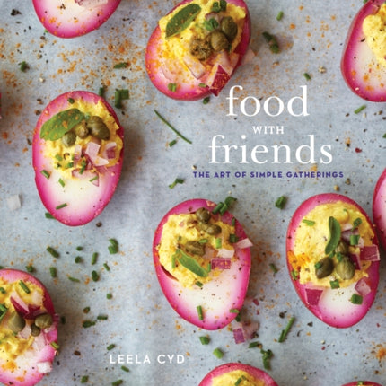 Food with Friends: The Art of Simple Gatherings: A Cookbook