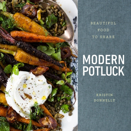 Modern Potluck: Beautiful Food to Share: A Cookbook