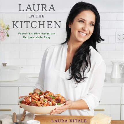 Laura in the Kitchen: Favorite Italian-American Recipes Made Easy: A Cookbook