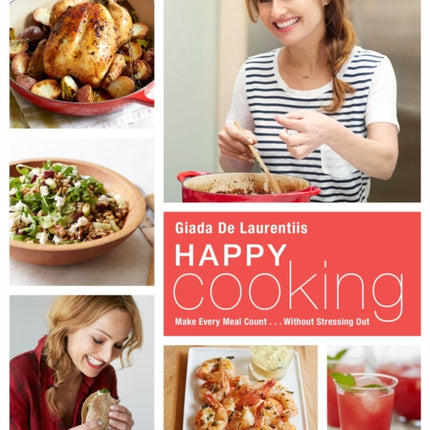 Happy Cooking: Make Every Meal Count ... Without Stressing Out: A Cookbook