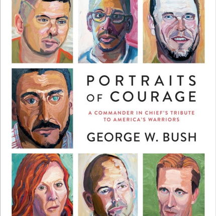 Portraits of Courage: A Commander in Chief's Tribute to America's Warriors