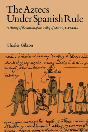 The Aztecs Under Spanish Rule: A History of the Indians of the Valley of Mexico, 1519-1810