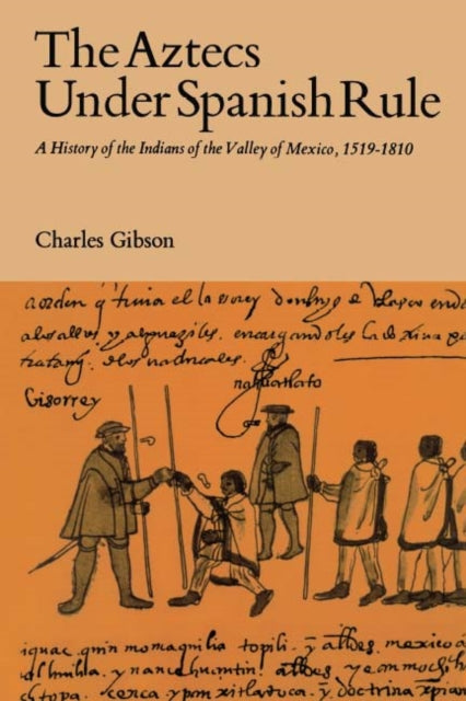 The Aztecs Under Spanish Rule: A History of the Indians of the Valley of Mexico, 1519-1810