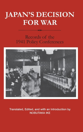 Japan’s Decision for War: Records of the 1941 Policy Conferences