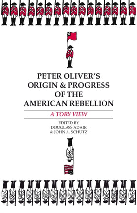 Peter Oliver’s “Origin and Progress of the American Rebellion”: A Tory View