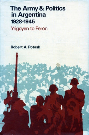 The Army and Politics in Argentina 19281945