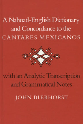 A Nahuatl-English Dictionary and Concordance to the ‘Cantares Mexicanos’: With an Analytic Transcription and Grammatical Notes