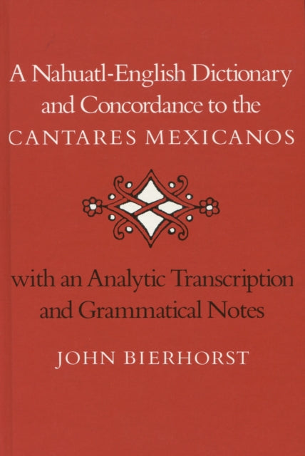 A Nahuatl-English Dictionary and Concordance to the ‘Cantares Mexicanos’: With an Analytic Transcription and Grammatical Notes