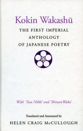 Kokin Wakashu: The First Imperial Anthology of Japanese Poetry: With ‘Tosa Nikki’ and ‘Shinsen Waka’