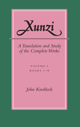 Xunzi: A Translation and Study of the Complete Works: —Vol. I, Books 1-6