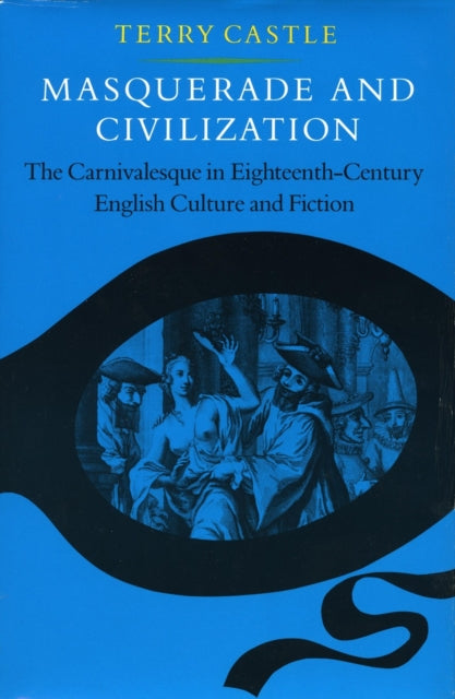 Masquerade and Civilization: The Carnivalesque in Eighteenth-Century English Culture and Fiction