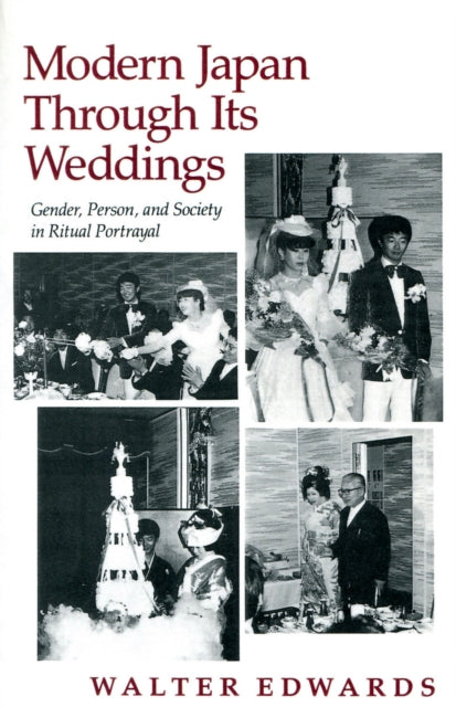 Modern Japan Through Its Weddings: Gender, Person, and Society in Ritual Portrayal