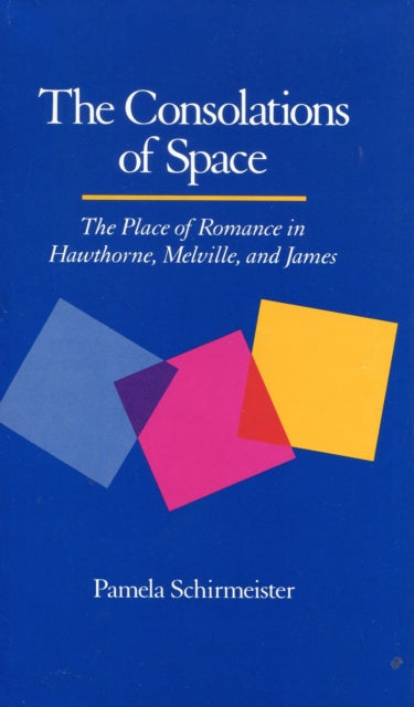 The Consolations of Space: The Place of Romance in Hawthorne, Melville, and James