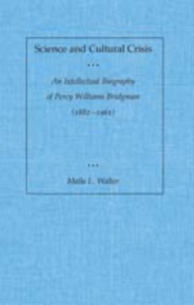 Science and Cultural Crisis: An Intellectual Biography of Percy Williams Bridgman (1882-1961)