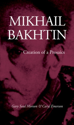 Mikhail Bakhtin: Creation of a Prosaics