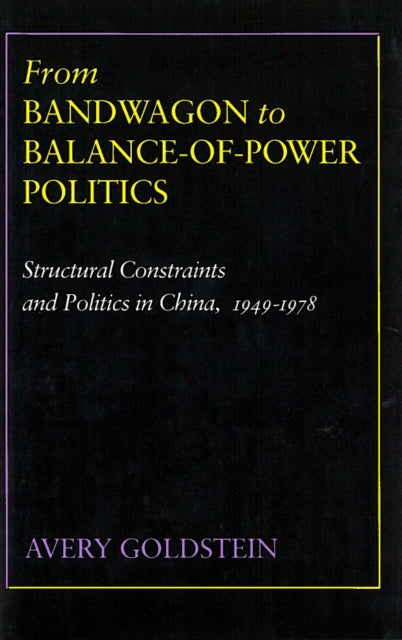 From Bandwagon to Balance-of-Power Politics: Structural Constraints and Politics in China, 1949-1978