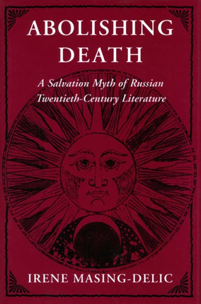 Abolishing Death: A Salvation Myth of Russian Twentieth-Century Literature