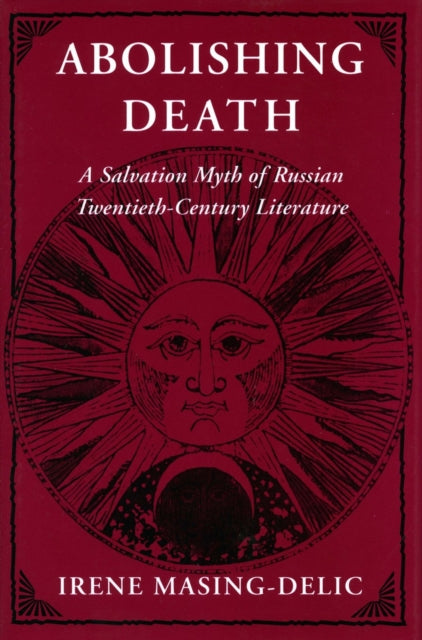 Abolishing Death: A Salvation Myth of Russian Twentieth-Century Literature