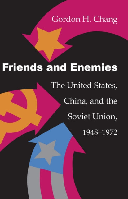 Friends and Enemies: The United States, China, and the Soviet Union, 1948-1972